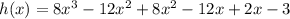h(x) = 8x^3 - 12x^2 + 8x^2 - 12x + 2x - 3
