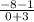 \frac{-8-1}{0+3}