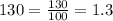 130 = \frac{130}{100} = 1.3