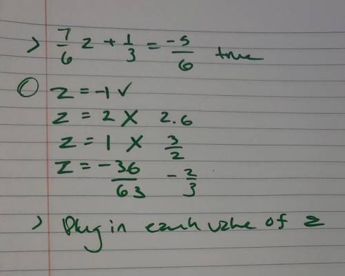What value(s) of z makes the equation 7/6 Z + 1/3 = -5 / 6 true; Z = -1, Z= 2, Z= 1, or Z= -36 / 63?