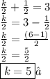 \frac{k}{2}  +  \frac{1}{2}  = 3 \\  \frac{k}{2}  = 3 -  \frac{1}{2}  \\  \frac{k}{2}  =  \frac{(6 - 1)}{2}  \\  \frac{k}{2}  =  \frac{5}{2}  \\  \boxed{k = 5}✓