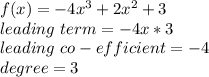 f(x)=-4x^3+2x^2+3\\leading~term=-4x*3\\leading~ co-efficient=-4\\degree=3\\