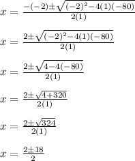 x=\frac{-(-2)\pm\sqrt{(-2)^2-4(1)(-80)}}{2(1)}\\\\x=\frac{2\pm\sqrt{(-2)^2-4(1)(-80)}}{2(1)}\\\\x=\frac{2\pm\sqrt{4-4(-80)}}{2(1)}\\\\x=\frac{2\pm\sqrt{4+320}}{2(1)}\\\\x=\frac{2\pm\sqrt{324}}{2(1)}\\\\x=\frac{2\pm18}{2}\\