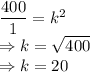 \dfrac{400}{1}=k^2\\\Rightarrow k=\sqrt{400}\\\Rightarrow k=20