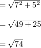 = \sqrt{7^2 + 5^2} \\\\= \sqrt{49 + 25} \\\\= \sqrt{74}