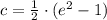 c = \frac{1}{2}\cdot (e^{2}-1)