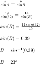 \frac{a}{sinA}=\frac{b}{sinB}\\\\\frac{19}{sin(32)}=\frac{14}{sin(B)}\\\\sin(B)=\frac{14*sin(32)}{19}     \\\\sin(B)=0.39\\\\B=sin^{-1}(0.39)\\\\B=23^o