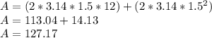 A = (2*3.14*1.5*12) + (2 * 3.14*1.5^2)\\A = 113.04 + 14.13\\A = 127.17