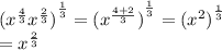 {( {x}^{ \frac{4}{3} }  {x}^{ \frac{2}{3} })}^{ \frac{1}{3} }   = {( {x}^{ \frac{4 + 2}{3} } ) }^{ \frac{1}{3} }  = {( {x}^{2} ) }^{ \frac{1}{3} }  \\  =  {x}^{ \frac{2}{3} }