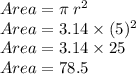 Area=\pi \:r^2\\Area=3.14 \times (5)^2\\Area=3.14\times 25\\Area=78.5