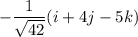 -\dfrac{1}{\sqrt{42}}(i+4j-5k)