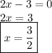 2x - 3 = 0 \\ 2x = 3 \\  \boxed{x =\frac{3}{2} }