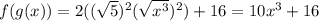 f(g(x))=2((\sqrt{5})^2(\sqrt{x^3})^2)+16=10x^3+16
