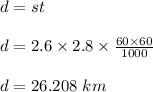 d= st\\\\d= 2.6  \times 2.8 \times \frac{60 \times 60}{1000}\\\\d= 26.208\  km