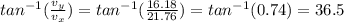 tan^{-1}(\frac{v_{y} }{v_{x} } ) = tan^{-1}(\frac{16.18 }{21.76 } ) =  tan^{-1}(0.74) = 36.5