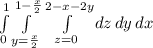 \int\limits^1_0 {\int\limits^{1-\frac{x}{2}}_{y = \frac{x}{2}}\int\limits^{2-x-2y}_{z=0} {dz} \, dy  \, dx