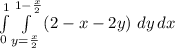 \int\limits^1_0 {\int\limits^{1-\frac{x}{2}}_{y = \frac{x}{2}}{(2-x-2y)} \,   \, dy  \, dx