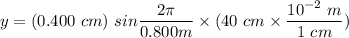 y  =(0.400 \ cm  )  \  sin \dfrac{2 \pi}{0.800 m  }\times (40 \ cm \times \dfrac{10^{-2} \ m}{1 \ cm } )