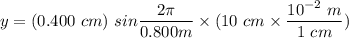 y  =(0.400 \ cm  )  \  sin \dfrac{2 \pi}{0.800 m  }\times (10 \ cm \times \dfrac{10^{-2} \ m}{1 \ cm } )