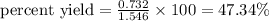 {\text{ percent yield}}=\frac{0.732}{1.546}\times 100=47.34\%