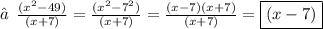 ★\:\:\frac{( {x}^{2} - 49) }{(x + 7)}  =  \frac{ ({x}^{2} -  {7}^{2} ) }{(x + 7)}  =  \frac{(x - 7)(x + 7)}{(x + 7)}  =\boxed{ (x - 7)}