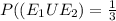 P((E_{1} UE_{2} ) = \frac{1}{3}