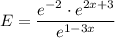 \displaystyle E=\frac{e^{-2}\cdot e^{2x+3}}{e^{1-3x}}