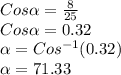 Cos \alpha = \frac{8}{25}\\Cos \alpha = 0.32\\\alpha = Cos^{-1}(0.32)\\\alpha = 71.33