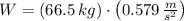 W = (66.5\,kg)\cdot \left(0.579\,\frac{m}{s^{2}} \right)