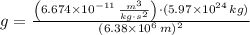 g = \frac{\left(6.674\times 10^{-11}\,\frac{m^{3}}{kg\cdot s^{2}} \right)\cdot (5.97\times 10^{24}\,kg)}{(6.38\times 10^{6}\,m)^{2}}