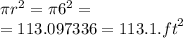 \pi {r}^{2}  = \pi {6}^{2}  =  \\  = 113.097336 = 113.1. {ft}^{2}