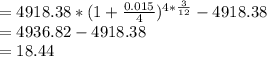 = 4918.38 *( 1 +\frac{0.015}{4})^{4 *\frac{3}{12}} -4918.38\\= 4936.82-4918.38\\= 18.44