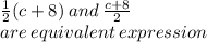 \frac{1}{2} (c + 8) \: and \:  \frac{c + 8}{2}  \\ are \: equivalent \: expression