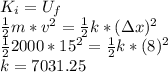 K_i=U_f\\\frac{1}{2} m*v^2=\frac{1}{2} k*(\Delta x)^2\\\frac{1}{2} 2000*15^2=\frac{1}{2} k*(8)^2\\k=7031.25