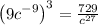 \left(9c^{-9}\right)^3=\frac{729}{c^{27}}