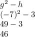 g^2 - h \\(-7)^2 - 3\\49 - 3\\46