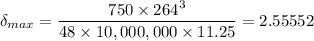 \delta_{max} = \dfrac{750 \times 264^3}{48 \times 10,000,000 \times 11.25} = 2.55552