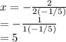 x=-\frac{2}{2(-1/5)}\\=-\frac{1}{1(-1/5)}\\=5