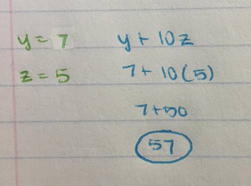 What is the value of the expression below when y = 7 and z= 5? what is y + 10z