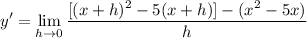 \displaystyle y' = \lim_{h \to 0} \frac{[(x + h)^2 - 5(x + h)] - (x^2 - 5x)}{h}