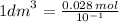 1 {dm}^{3}  =   \frac{0.028 \: mol}{ {10}^{ - 1} }