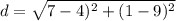 d = \sqrt{7-4 )^{2} +(1-9 )^{2}  }