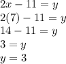 2x - 11 = y \\ 2(7) - 11 = y \\ 14 - 11 = y \\ 3 = y \\ y = 3