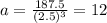 a = \frac{187.5}{(2.5)^{3} } = 12