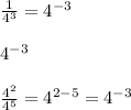 \frac{1}{4^{3}} =4^{-3}\\\\4^{-3}\\\\\frac{4^{2}}{4^{5}}=4^{2-5}=4^{-3}