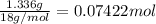 \frac{1.336 g}{18 g/mol}=0.07422 mol