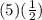 (5)(\frac{1}{2})\\