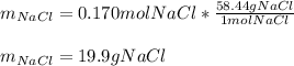 m_{NaCl}=0.170molNaCl*\frac{58.44gNaCl}{1molNaCl}\\\\m_{NaCl}=19.9gNaCl