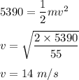 5390=\dfrac{1}{2}mv^2\\\\v=\sqrt{\dfrac{2\times 5390}{55}} \\\\v=14\ m/s