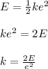E = \frac{1}{2} ke^2\\\\ke^2 = 2E\\\\k = \frac{2E}{e^2}